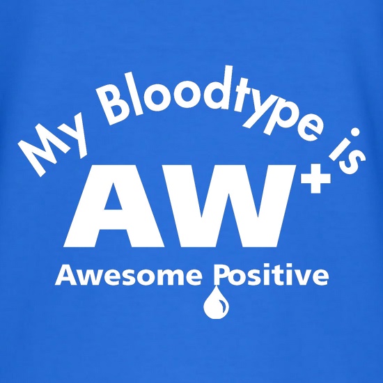 My bloodtype is AW+ t shirt